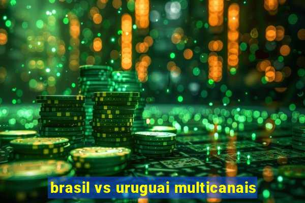 brasil vs uruguai multicanais