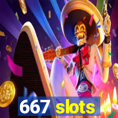 667 slots