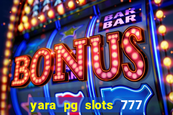 yara pg slots 777 paga mesmo