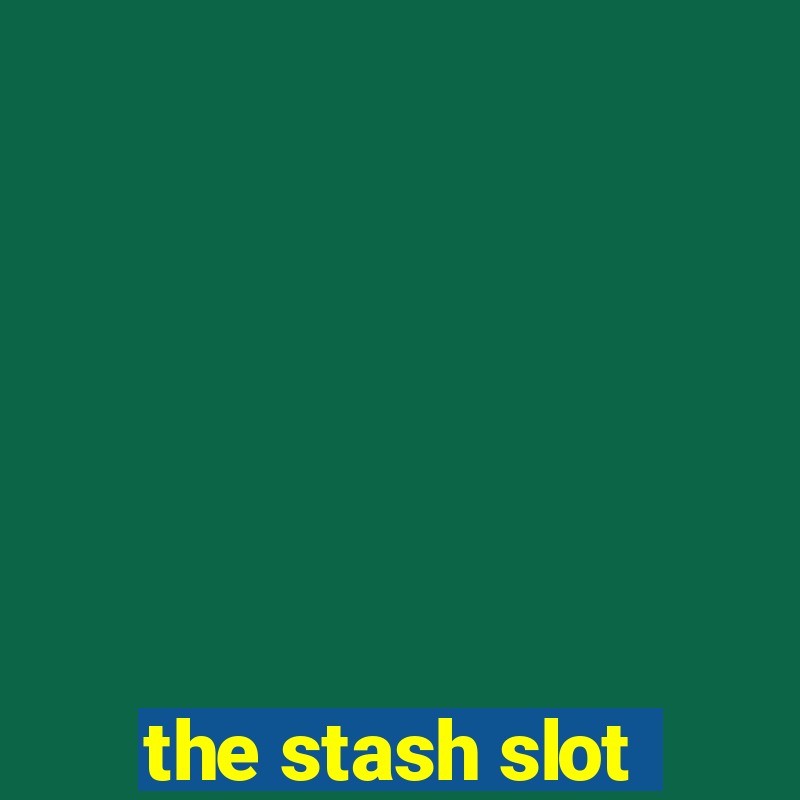 the stash slot