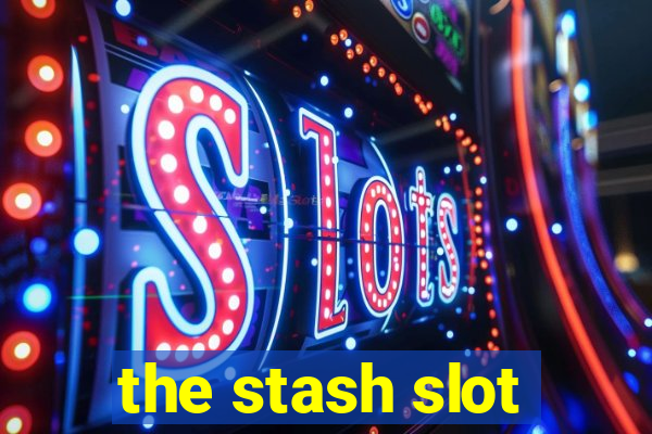 the stash slot