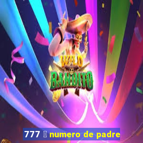 777 茅 numero de padre