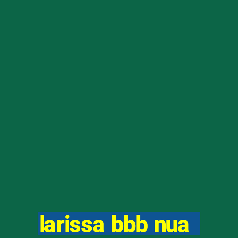 larissa bbb nua