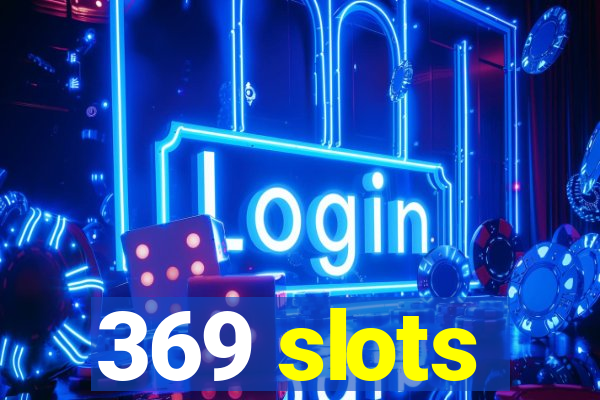 369 slots