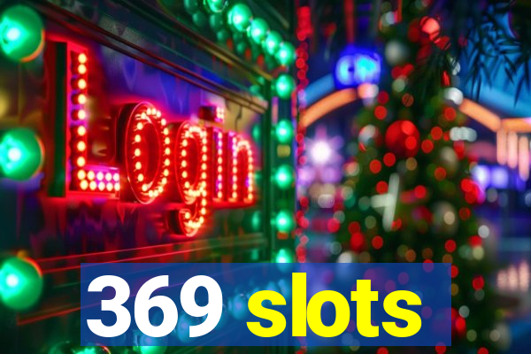 369 slots