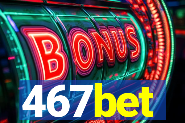 467bet