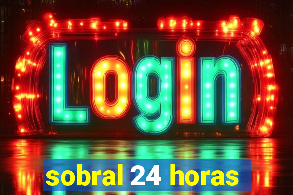 sobral 24 horas