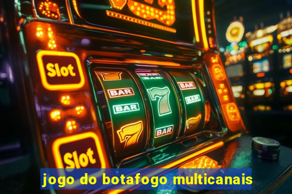 jogo do botafogo multicanais