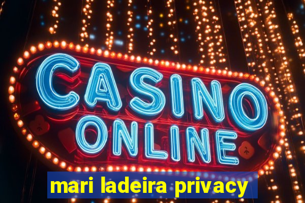 mari ladeira privacy