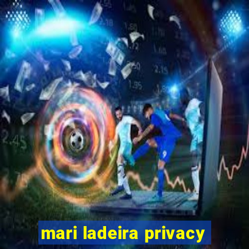 mari ladeira privacy