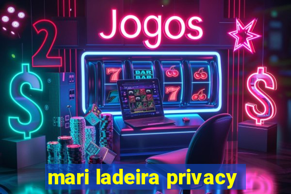 mari ladeira privacy