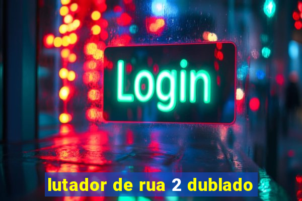 lutador de rua 2 dublado