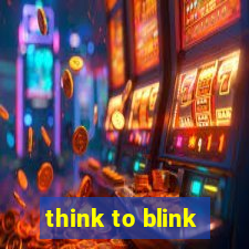 think to blink