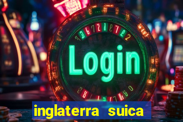 inglaterra suica onde assistir