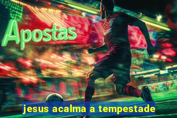 jesus acalma a tempestade