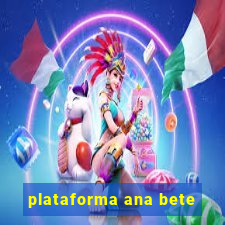 plataforma ana bete