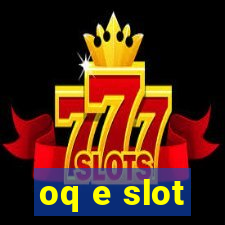 oq e slot