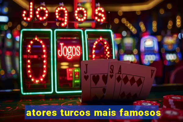 atores turcos mais famosos