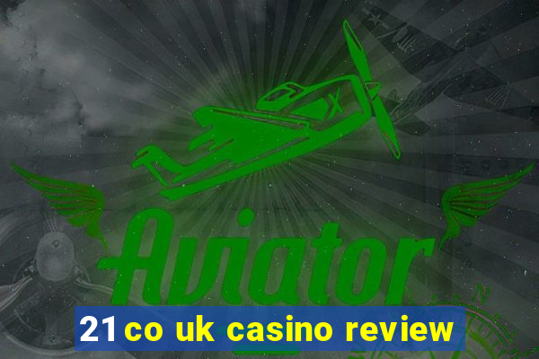 21 co uk casino review