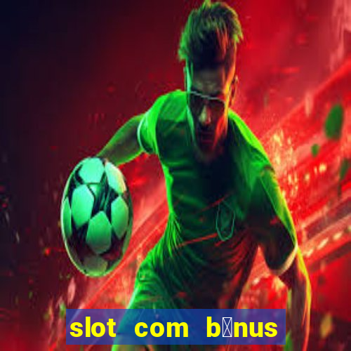 slot com b么nus de cadastro