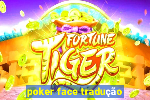 poker face tradução