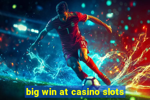 big win at casino slots