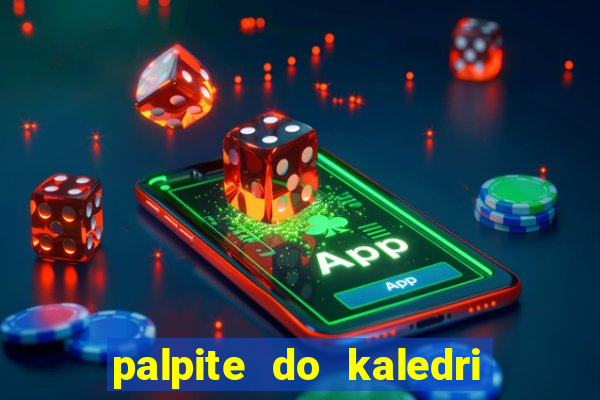 palpite do kaledri para o jogo do bicho