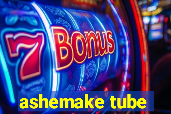 ashemake tube