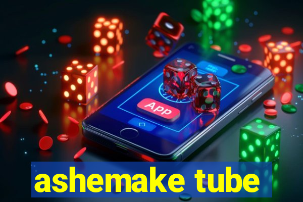 ashemake tube