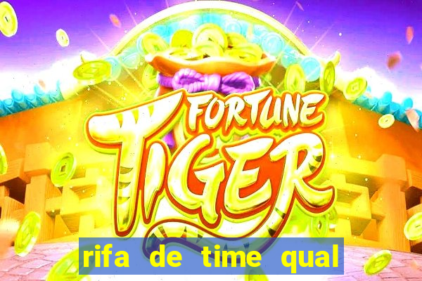 rifa de time qual sai mais