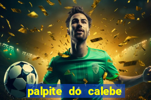 palpite do calebe para hoje