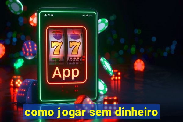 como jogar sem dinheiro