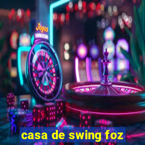 casa de swing foz