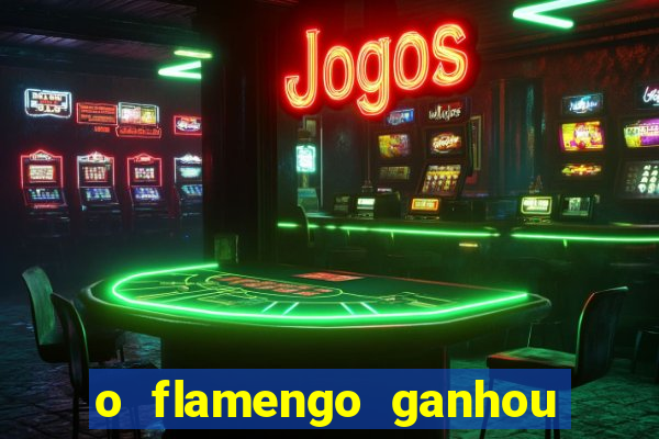 o flamengo ganhou ou perdeu hoje