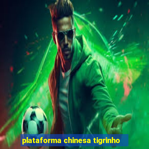 plataforma chinesa tigrinho