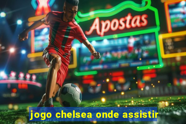 jogo chelsea onde assistir