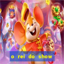 o rei do show filme completo dublado topflix