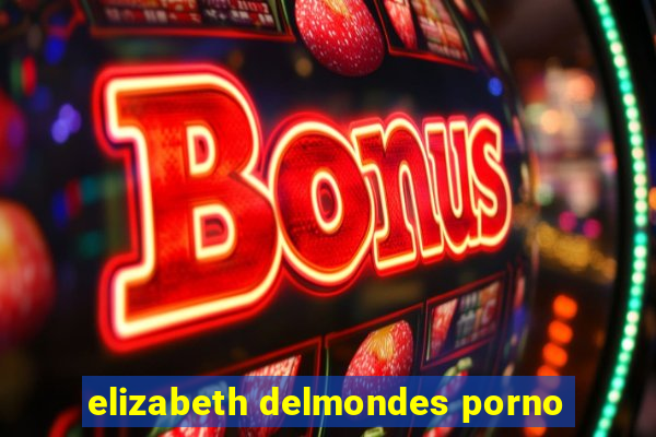 elizabeth delmondes porno