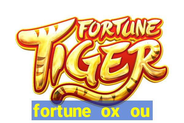 fortune ox ou fortune tiger