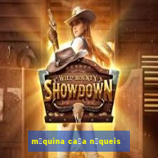 m谩quina ca莽a n铆queis