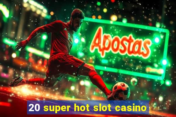 20 super hot slot casino