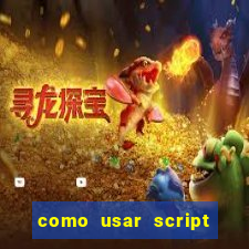 como usar script no cmsp