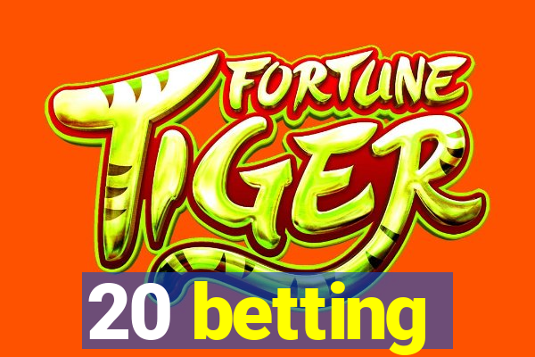 20 betting