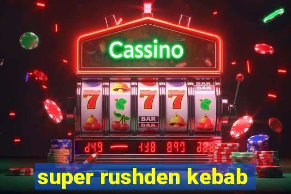 super rushden kebab