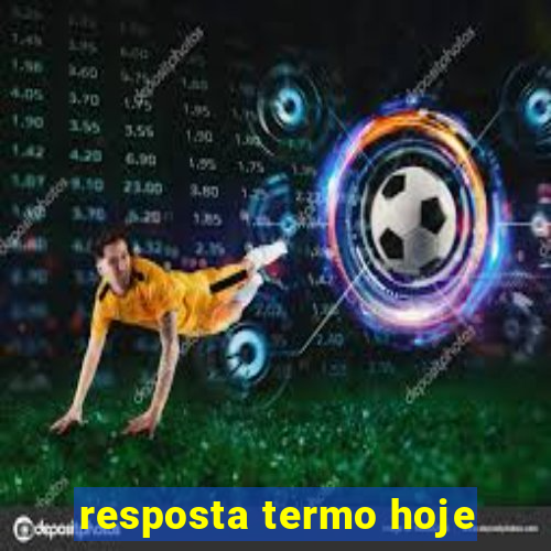 resposta termo hoje