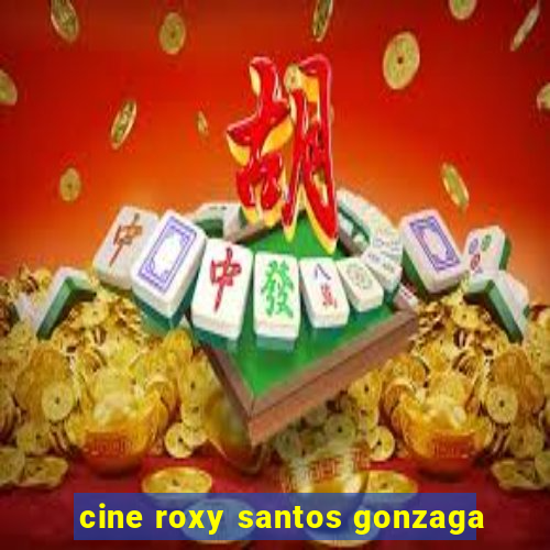 cine roxy santos gonzaga