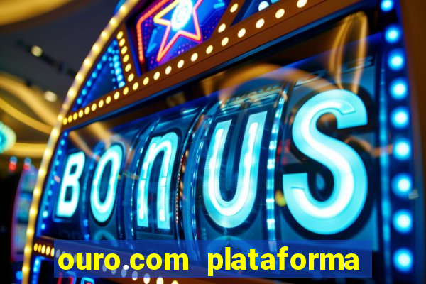 ouro.com plataforma de jogos