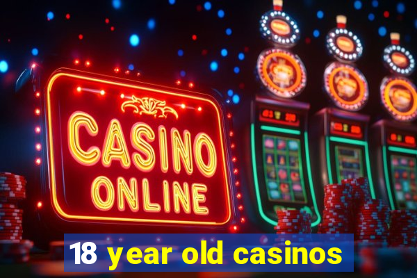 18 year old casinos