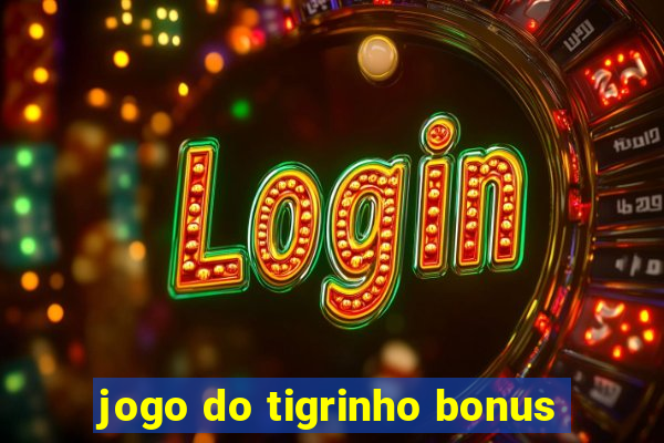 jogo do tigrinho bonus