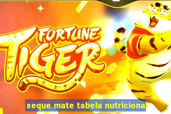 xeque mate tabela nutricional